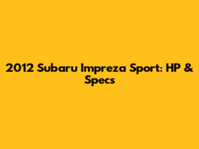 2012 Subaru Impreza Sport: HP & Specs