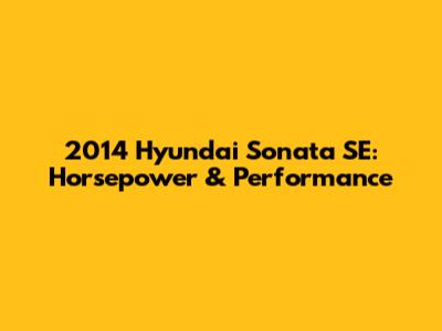 2014 Hyundai Sonata SE: Horsepower & Performance