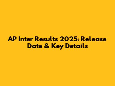 AP Inter Results 2025: Release Date & Key Details