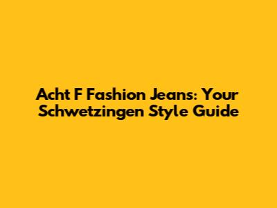 Acht F Fashion Jeans: Your Schwetzingen Style Guide