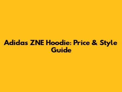Adidas ZNE Hoodie: Price & Style Guide
