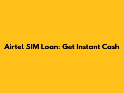 Airtel SIM Loan: Get Instant Cash