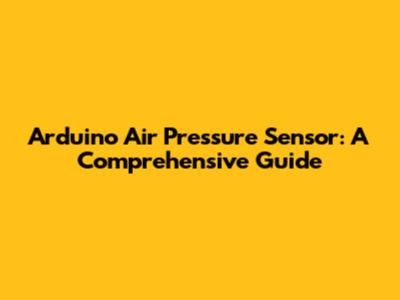 Arduino Air Pressure Sensor: A Comprehensive Guide