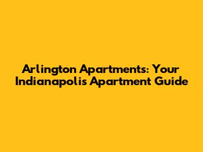 Arlington Apartments: Your Indianapolis Apartment Guide