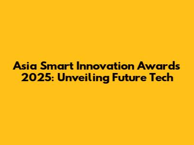Asia Smart Innovation Awards 2025: Unveiling Future Tech