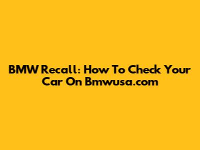 BMW Recall: How To Check Your Car On Bmwusa.com