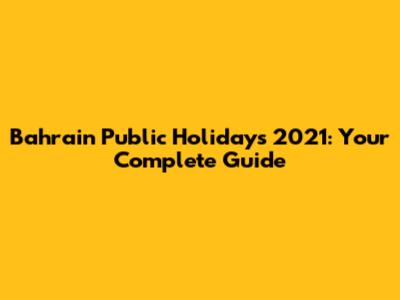 Bahrain Public Holidays 2021: Your Complete Guide