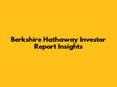 Berkshire Hathaway Investor Report Insights