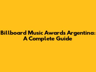 Billboard Music Awards Argentina: A Complete Guide