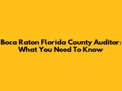 Boca Raton Florida County Auditor: What You Need To Know