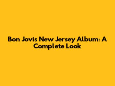 Bon Jovi's New Jersey Album: A Complete Look