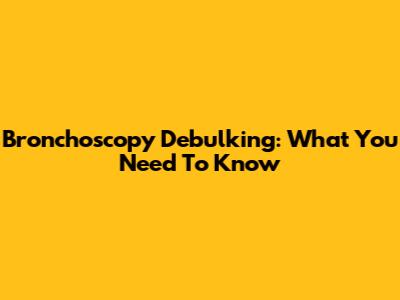 Bronchoscopy Debulking: What You Need To Know
