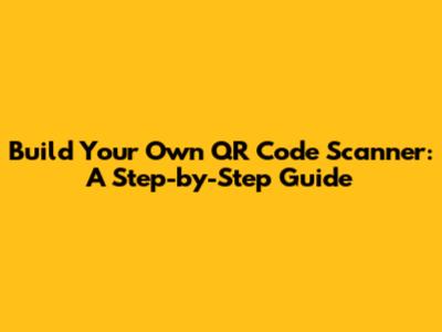 Build Your Own QR Code Scanner: A Step-by-Step Guide