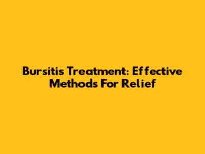 Bursitis Treatment: Effective Methods For Relief