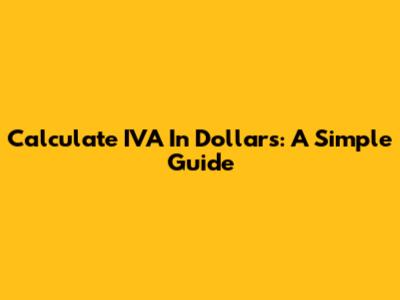 Calculate IVA In Dollars: A Simple Guide