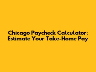 Chicago Paycheck Calculator: Estimate Your Take-Home Pay