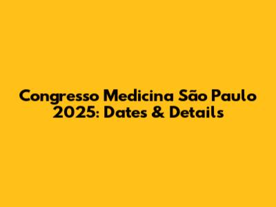 Congresso Medicina São Paulo 2025: Dates & Details