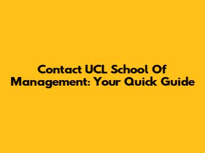 Contact UCL School Of Management: Your Quick Guide