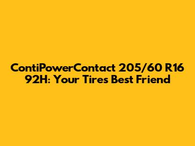 ContiPowerContact 205/60 R16 92H: Your Tire's Best Friend
