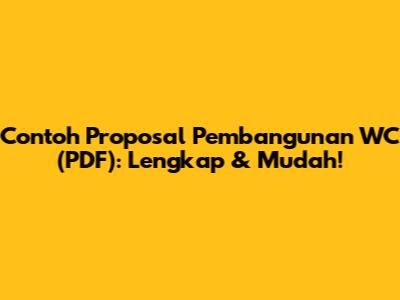 Contoh Proposal Pembangunan WC (PDF): Lengkap & Mudah!