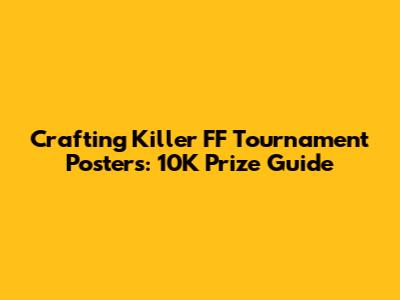 Crafting Killer FF Tournament Posters: 10K Prize Guide