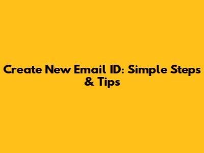 Create New Email ID: Simple Steps & Tips