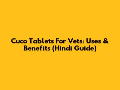 Cuco Tablets For Vets: Uses & Benefits (Hindi Guide)