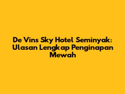 De Vins Sky Hotel Seminyak: Ulasan Lengkap Penginapan Mewah