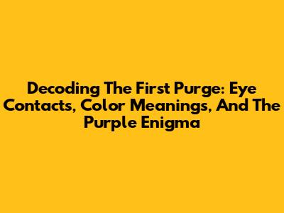 Decoding The First Purge: Eye Contacts, Color Meanings, And The Purple Enigma