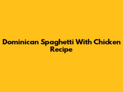 Dominican Spaghetti With Chicken Recipe