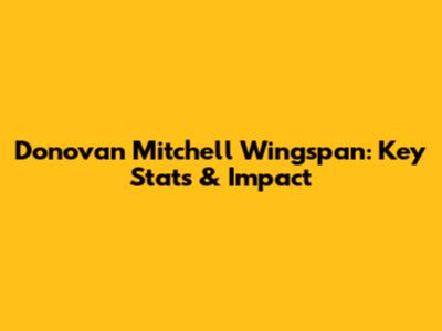 Donovan Mitchell Wingspan: Key Stats & Impact
