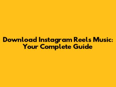 Download Instagram Reels Music: Your Complete Guide