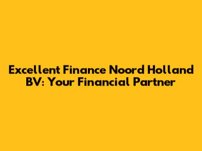Excellent Finance Noord Holland BV: Your Financial Partner