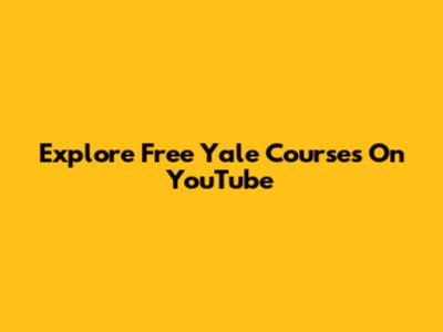Explore Free Yale Courses On YouTube