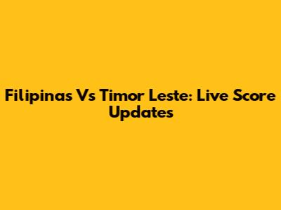 Filipinas Vs Timor Leste: Live Score Updates