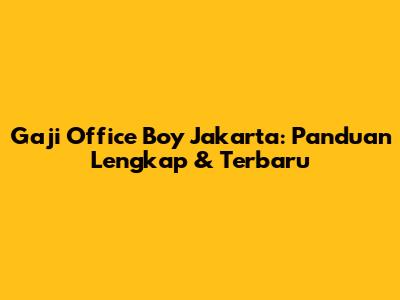 Gaji Office Boy Jakarta: Panduan Lengkap & Terbaru
