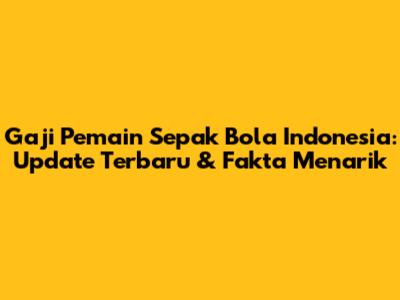 Gaji Pemain Sepak Bola Indonesia: Update Terbaru & Fakta Menarik