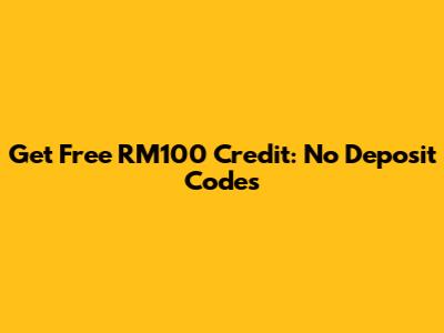 Get Free RM100 Credit: No Deposit Codes