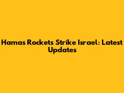 Hamas Rockets Strike Israel: Latest Updates