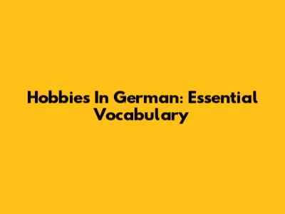 Hobbies In German: Essential Vocabulary
