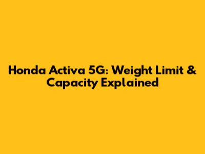 Honda Activa 5G: Weight Limit & Capacity Explained