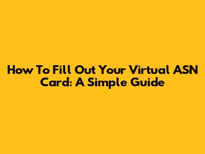 How To Fill Out Your Virtual ASN Card: A Simple Guide