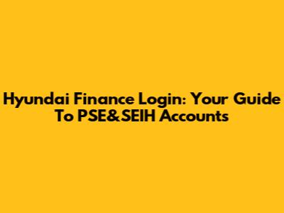 Hyundai Finance Login: Your Guide To PSE&SEIH Accounts