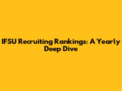 IFSU Recruiting Rankings: A Yearly Deep Dive