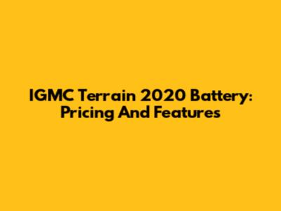IGMC Terrain 2020 Battery: Pricing And Features