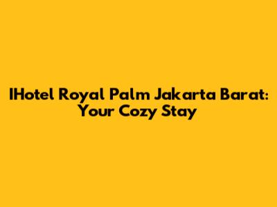 IHotel Royal Palm Jakarta Barat: Your Cozy Stay