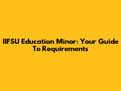 IIFSU Education Minor: Your Guide To Requirements