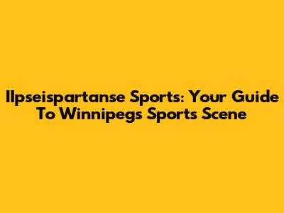 IIpseispartanse Sports: Your Guide To Winnipeg's Sports Scene