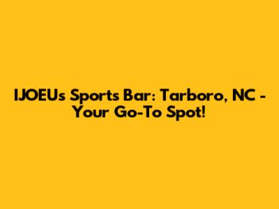 IJOEU's Sports Bar: Tarboro, NC - Your Go-To Spot!