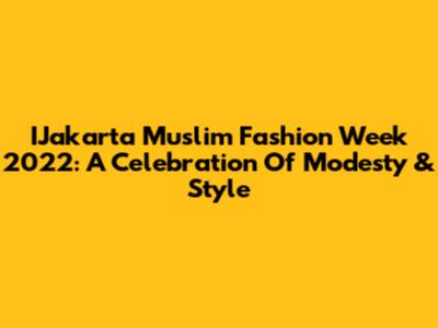 IJakarta Muslim Fashion Week 2022: A Celebration Of Modesty & Style